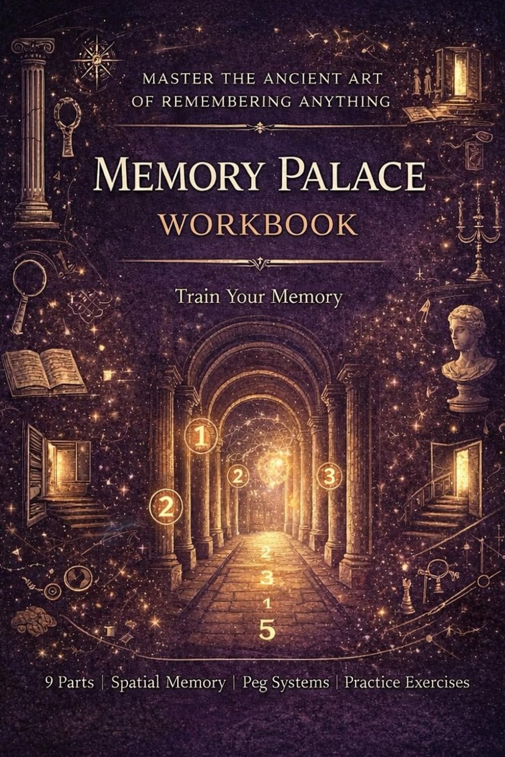 Memory Palace Workbook: Master the Ancient Art of Remembering Anything