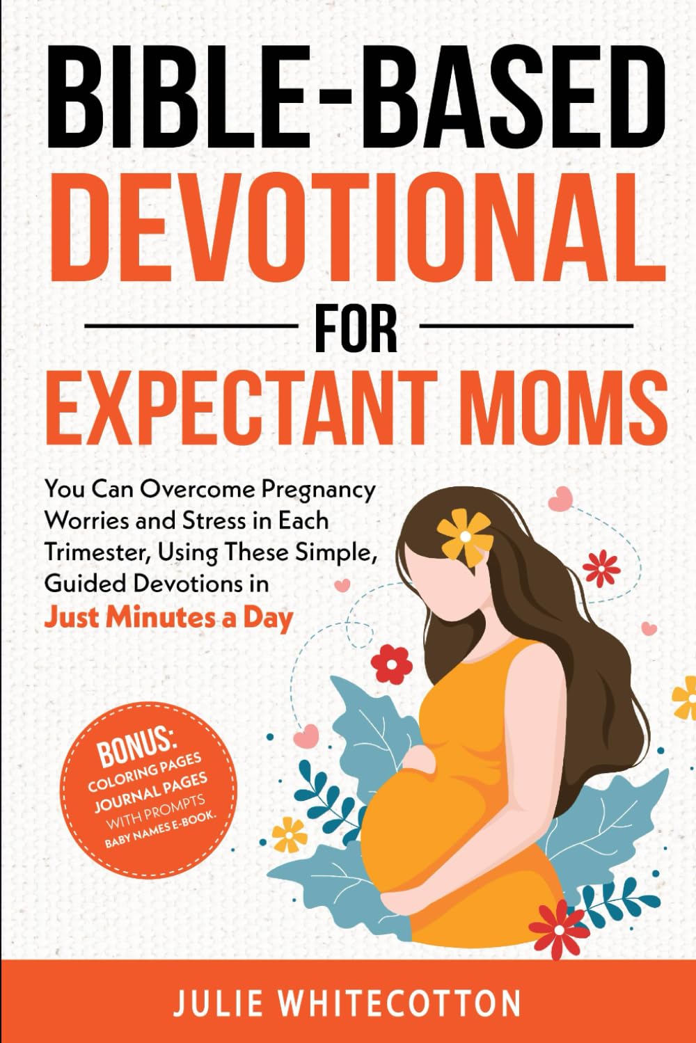 Bible-Based Devotional for Expectant Moms: 50 Guided Devotions to Overcome Pregnancy Stress in Every Trimester