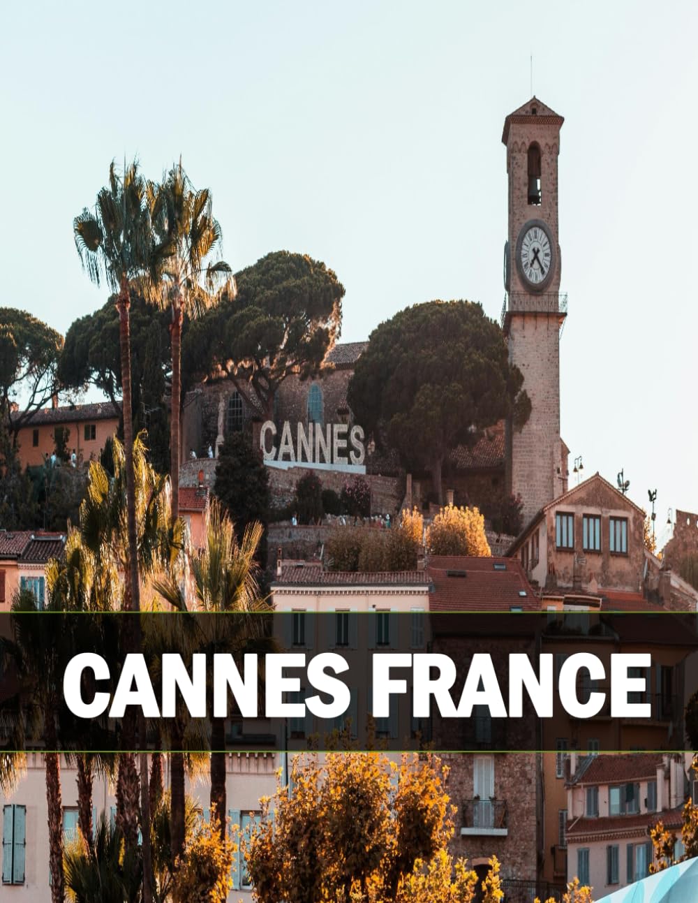 CANNES FRANCE: A Coffee Table Book of Iconic Landmarks