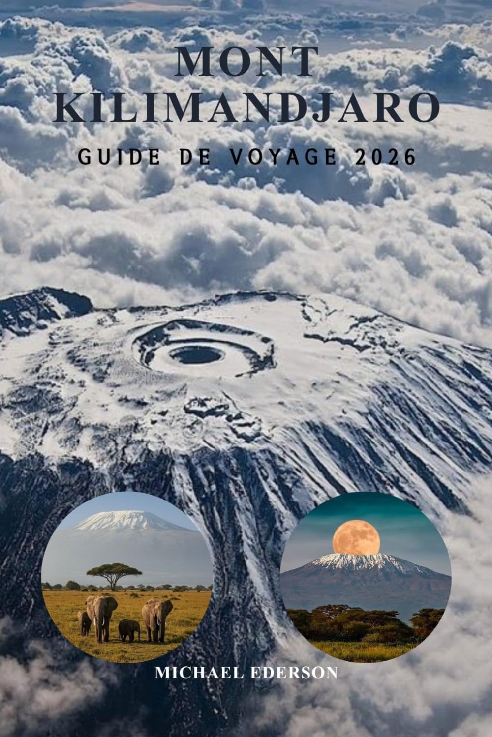 MONT KILIMANDJARO GUIDE DE VOYAGE 2026: Itinéraires, conseils de trekking, itinéraires, astuces pour le budget et expériences culturelles, listes de ... de sécurité pour les débutants en Tanzanie
