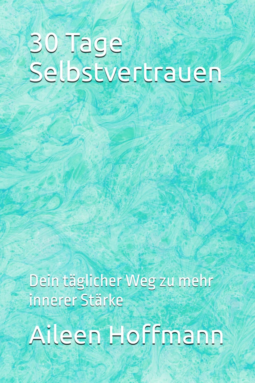 30 Tage Selbstvertrauen: Dein täglicher Weg zu mehr innerer Stärke (Die 30-Tage-Challenge)