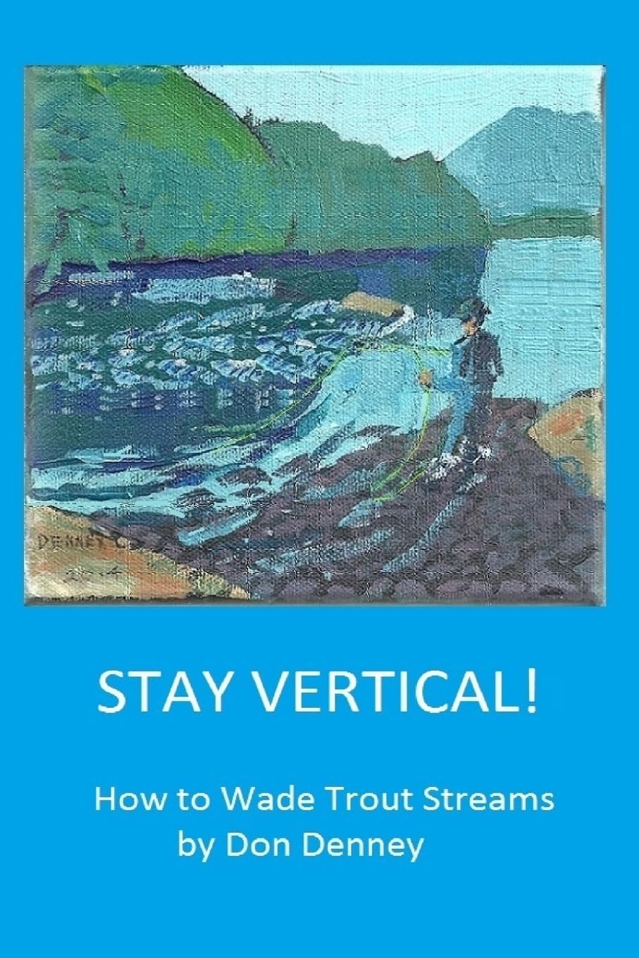 Stay Vertical!: How to Wade Trout Streams