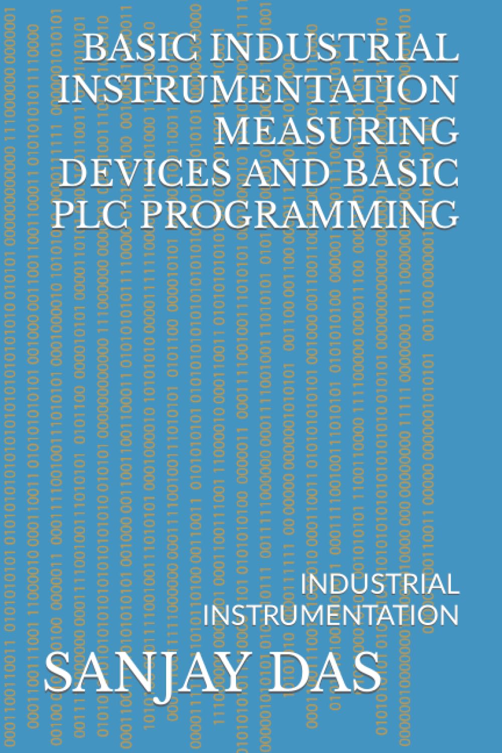 BASIC INDUSTRIAL INSTRUMENTATION MEASURING DEVICES AND BASIC PLC PROGRAMMING: INDUSTRIAL INSTRUMENTATION