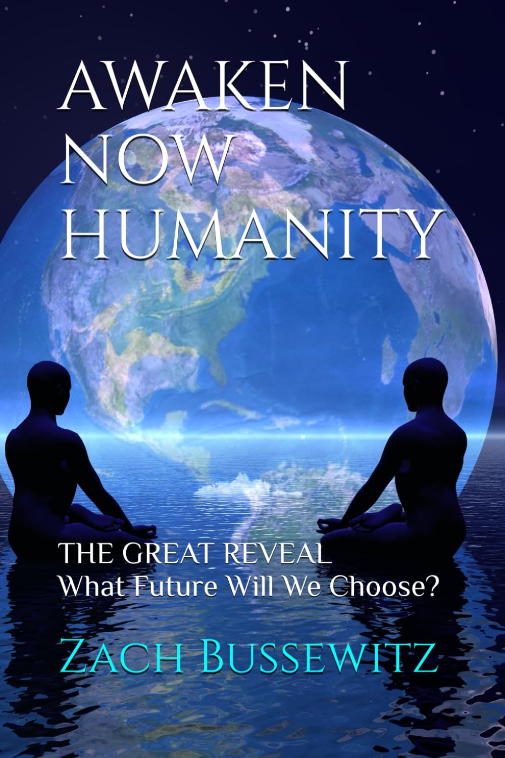 AWAKEN NOW HUMANITY: THE GREAT REVEAL What Future Will We Choose?