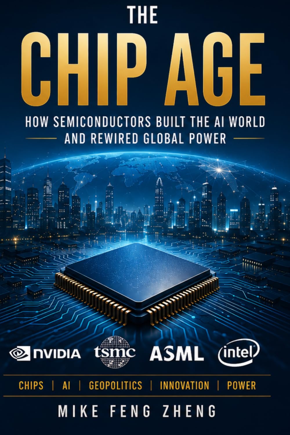 The Chip Age: How Semiconductors Build the AI World and Rewire Global Power