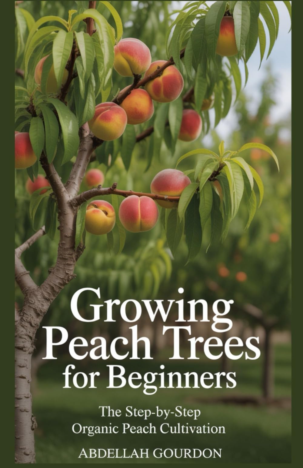Growing Peach Trees for Beginners: The Step-by-Step Organic Peach Cultivation (The Fruit Grower’s Journey)