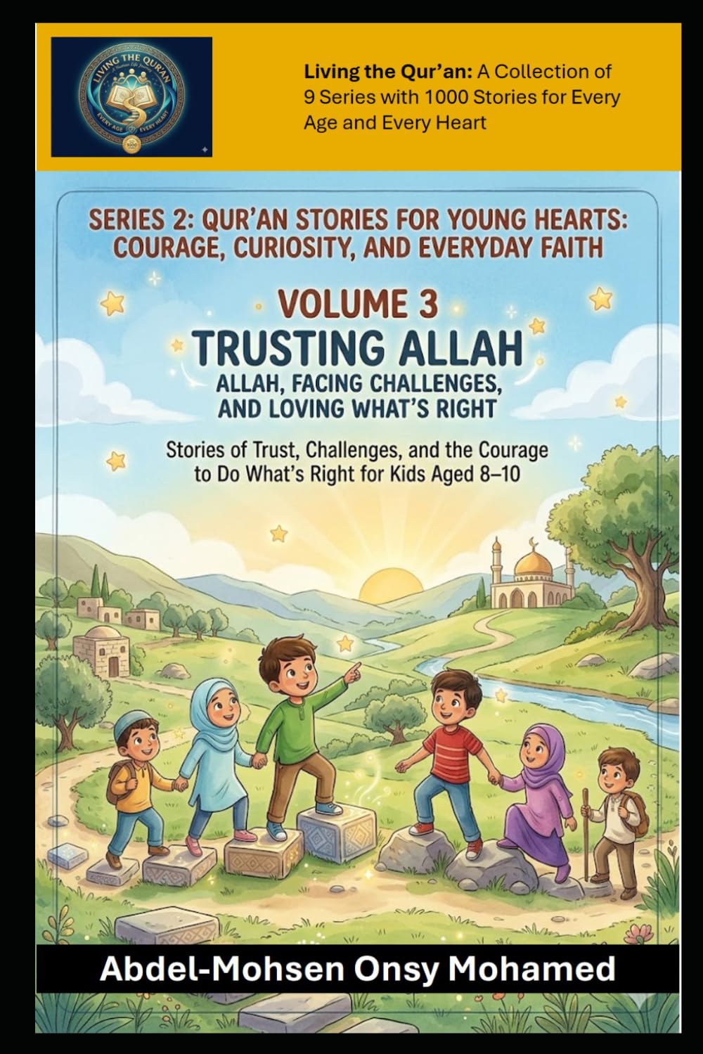 Volume 3: Trusting Allah, Facing Challenges, and Loving What’s Right: Stories of trust, challenges, and the courage to do what’s right for Kids Aged ... and Everyday Faith for Children Aged 8-10)