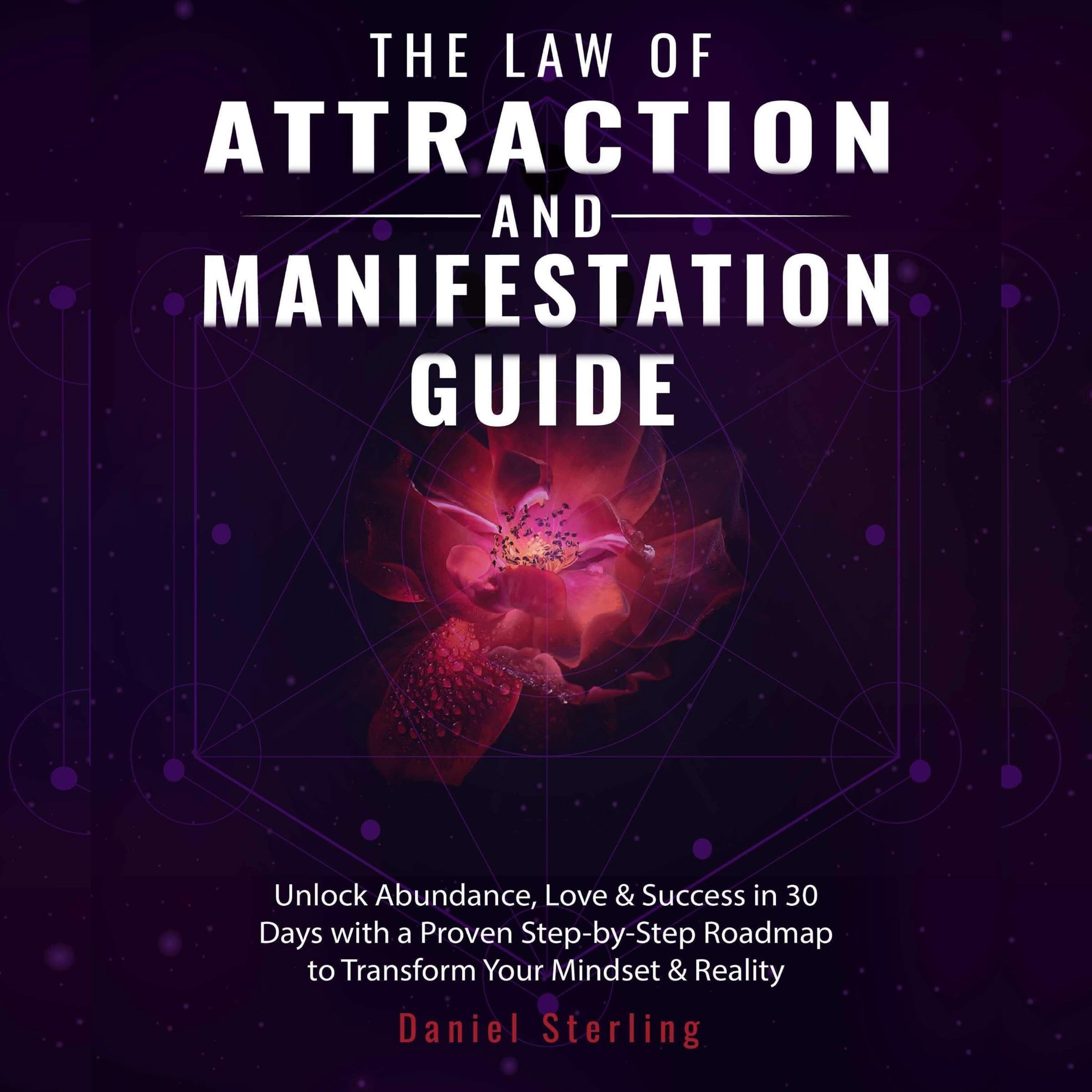 The Law of Attraction & Manifestation Guide: Unlock Abundance, Love & Success in 30 Days with a Proven Step-by-Step Roadmap to Transform Your Mindset & Reality