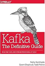 Kafka: The Definitive Guide: Real-Time Data and Stream Processing at Scale