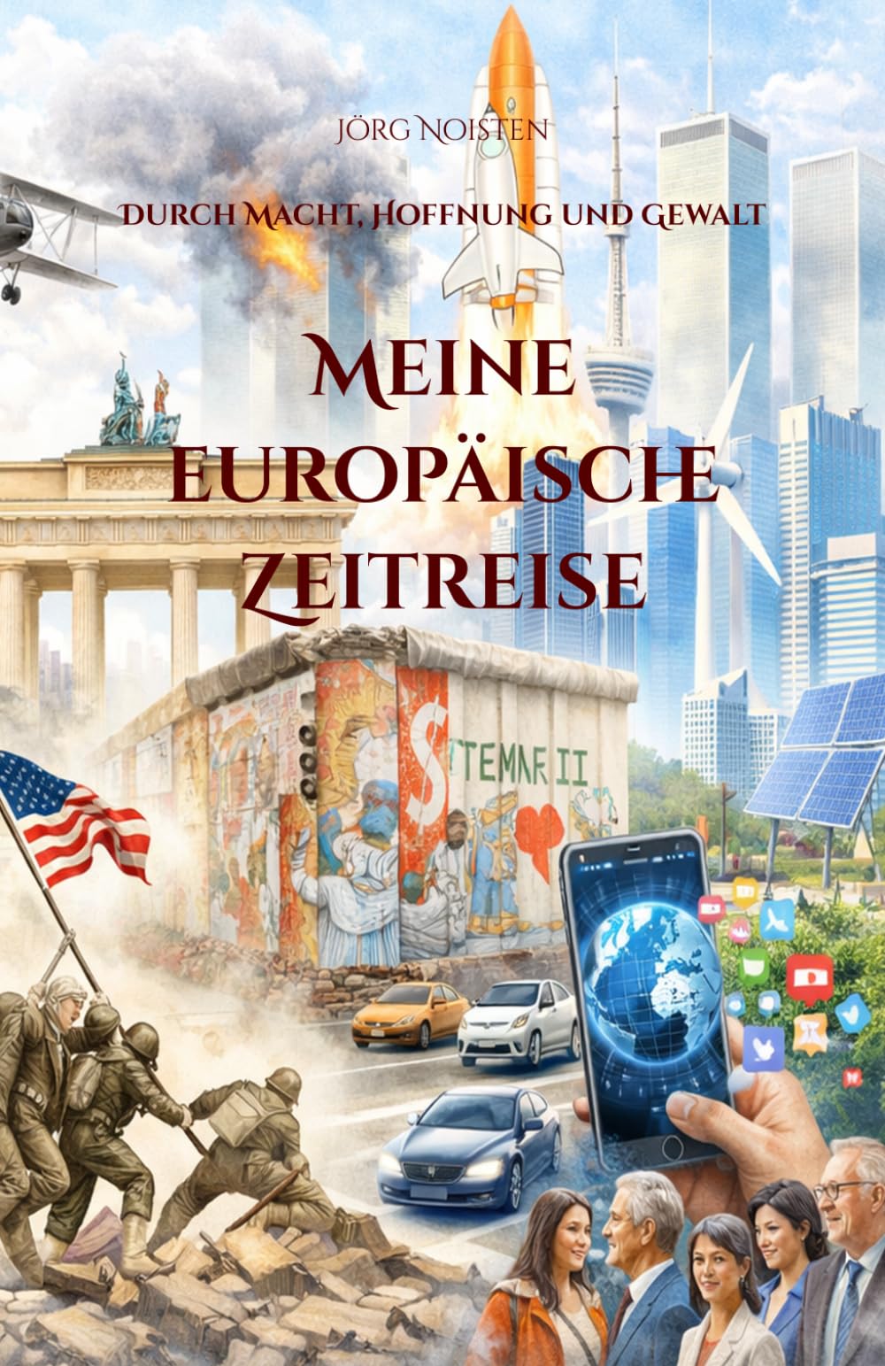 Meine europäische Zeitreise: durch Macht, Hoffnung und Gewalt