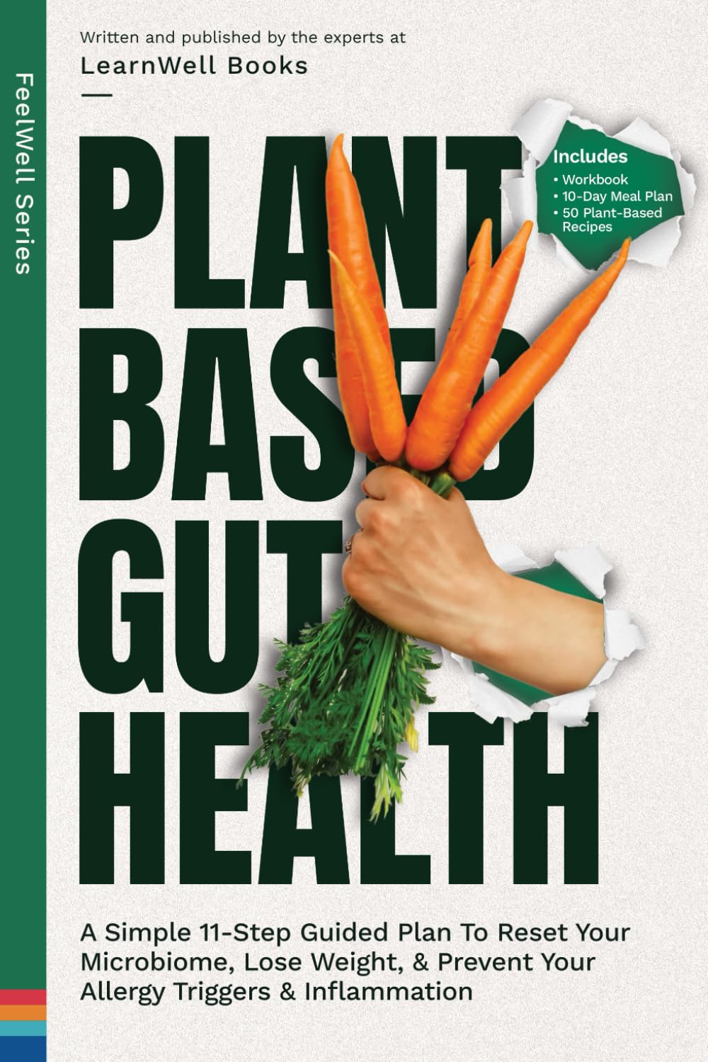 Plant Based Gut Health: A Simple 11-Step Guided Plan To Reset Your Microbiome, Lose Weight, & Prevent Your Allergy Triggers & Inflammation (FeelWell Series)