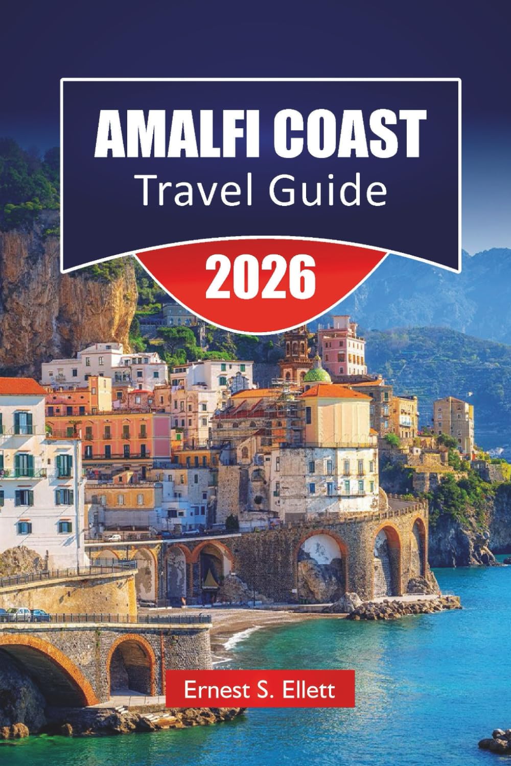 AMALFI COAST TRAVEL GUIDE 2026: Town-by-Town Planning, Transportation Options, and 3- to 7-Day Itineraries
