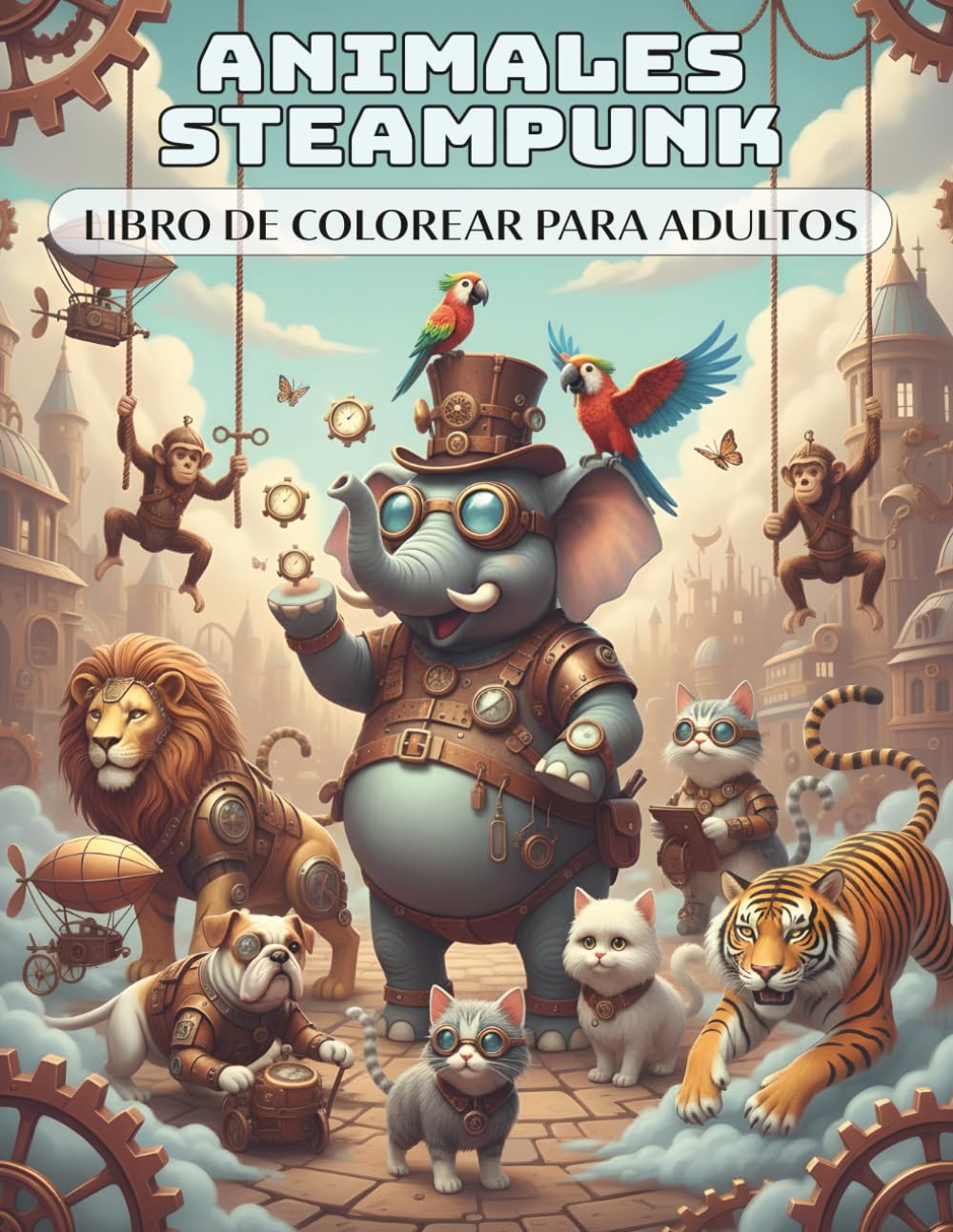 Animales Steampunk - Libro para Colorear para Adultos: 50 animales artísticos y únicos con engranajes, monóculos y sombreros de copa llenos de fantasía mecánica | Relajación y alivio del estrés