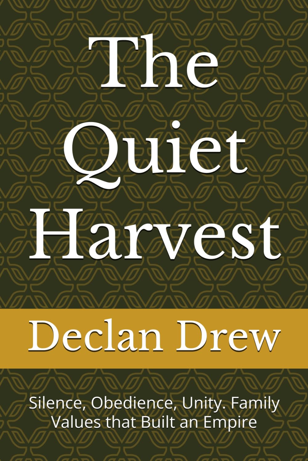 The Quiet Harvest: Silence, Obedience, Unity. Family Values that Built an Empire
