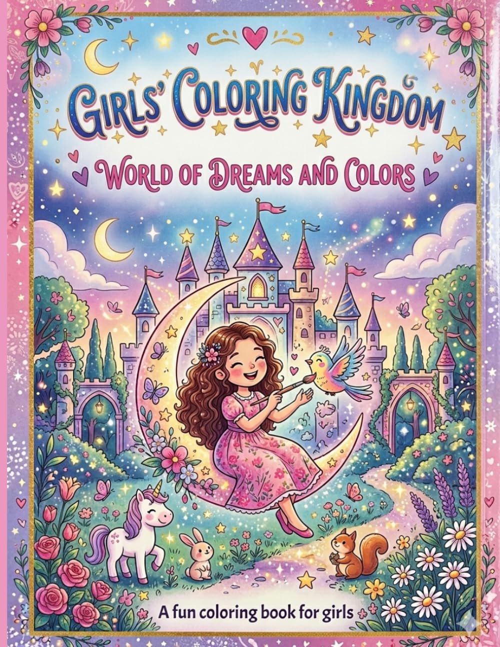 Girls' Coloring Kingdom: World of Dreams and Colors: A Magical Coloring Book for Kids with Princesses, Unicorns, and Whimsical Castles to Spark Creativity and Joy.