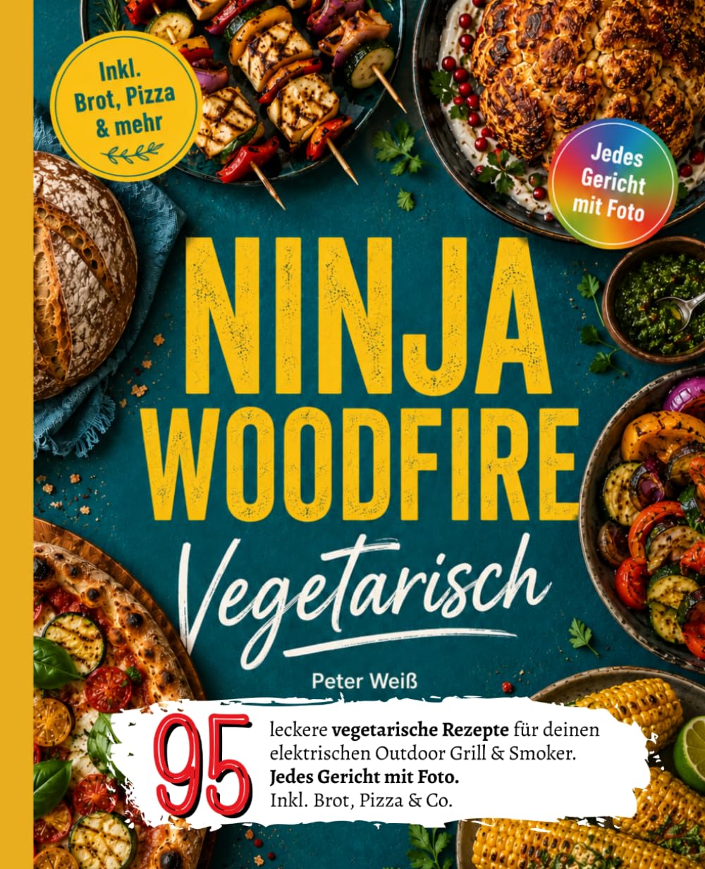 Ninja Woodfire Vegetarisch: 95 leckere vegetarische Rezepte für deinen elektrischen Outdoor Grill & Smoker. Jedes Gericht mit Foto. Inkl. Brot, Pizza & Co.