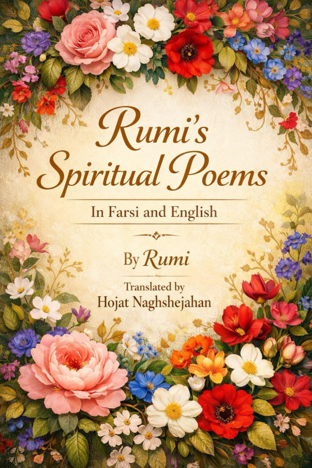RUMI'S SPIRITUAL POEMS: Timeless Persian Poetry Side by Side in English and Farsi | Translated into Rhyme by Hojat Naghshejahan