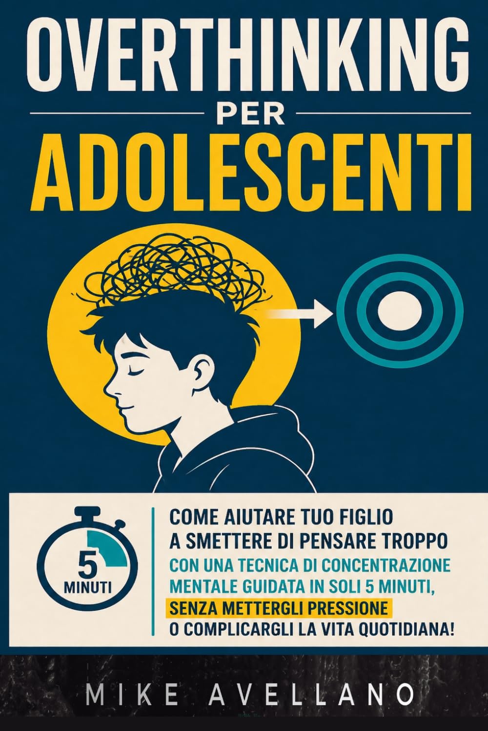 OVERTHINKING PER ADOLESCENTI: Come aiutare tuo figlio a smettere di pensare troppo con una tecnica di concentrazione mentale guidata in SOLI 5 minuti, SENZA mettergli pressione o complicargli la vita