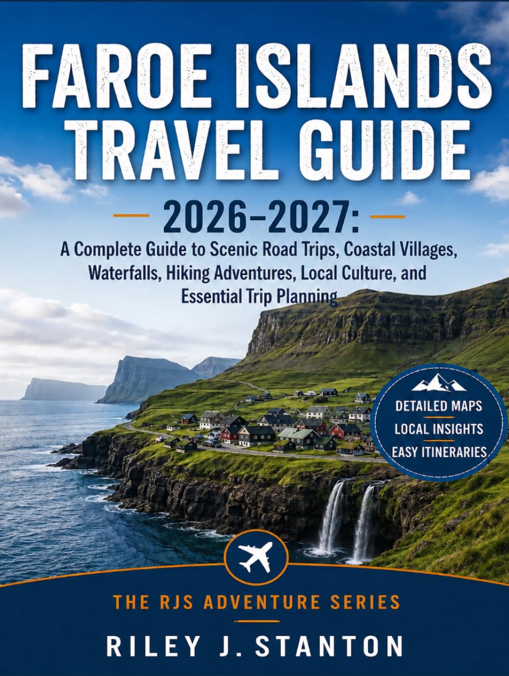 Faroe Islands Travel Guide 2026–2027: A Complete Guide to Scenic Road Trips, Coastal Villages, Waterfalls, Hiking Adventures, Local Culture, and Essential Trip Planning (The RJS Adventure Series)
