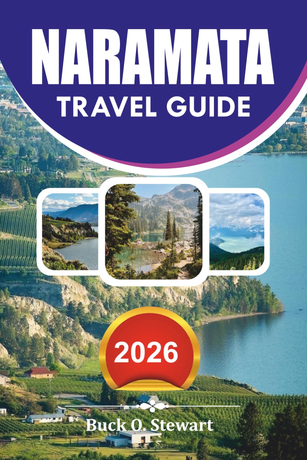 NARAMATA Travel Guide 2026: Explore British Columbia’s Hidden Wine Country Gem, Scenic Lake Adventures, Top Wineries, Itineraries, Hiking Trails, and Local Hidden Experiences