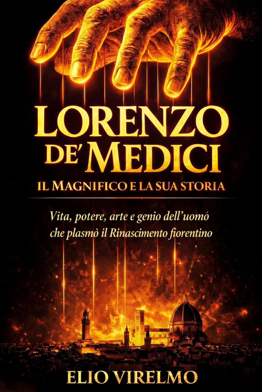 Lorenzo de’ Medici il Magnifico e la sua storia: Vita, potere, arte e genio dell’uomo che plasmò il Rinascimento fiorentino