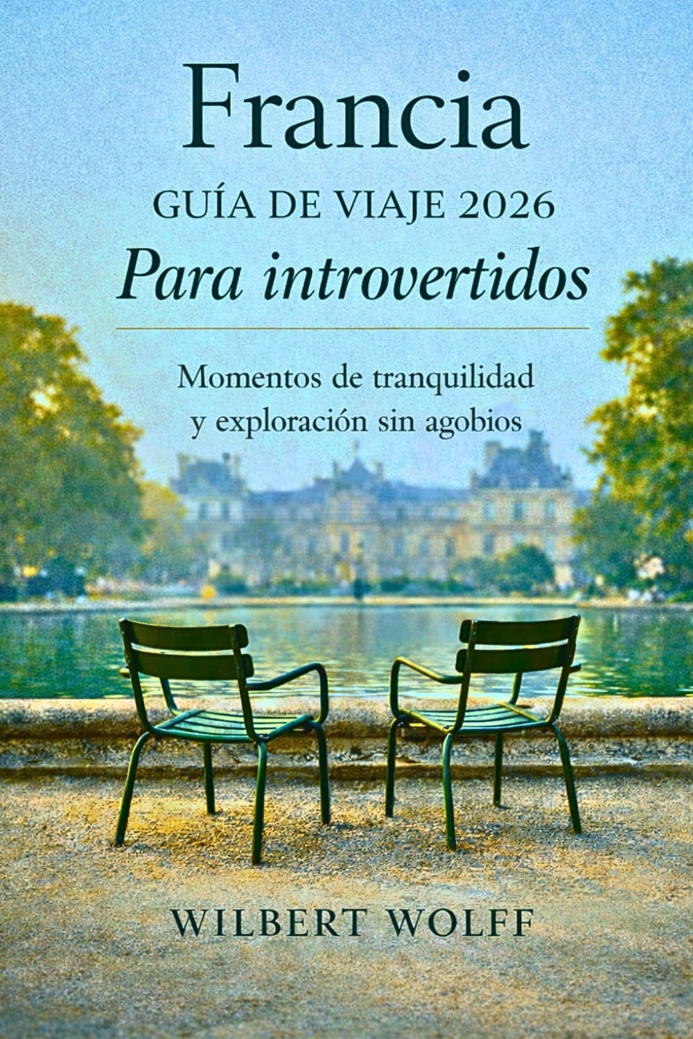 Francia Guía de viaje 2026 Para introvertidos: Momentos de tranquilidad y exploración sin agobios