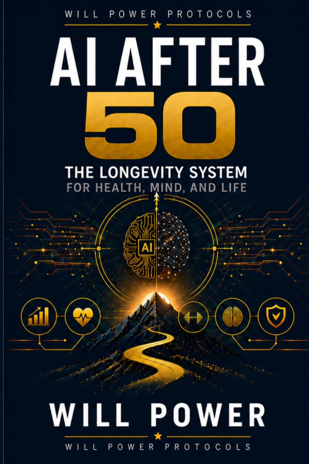 AI After 50: The Longevity System for Health, Mind, and Life: The Longevity System for Health, Mind, and Life: 1 (Will Power Protocols · AI Advantage After 50 Series)