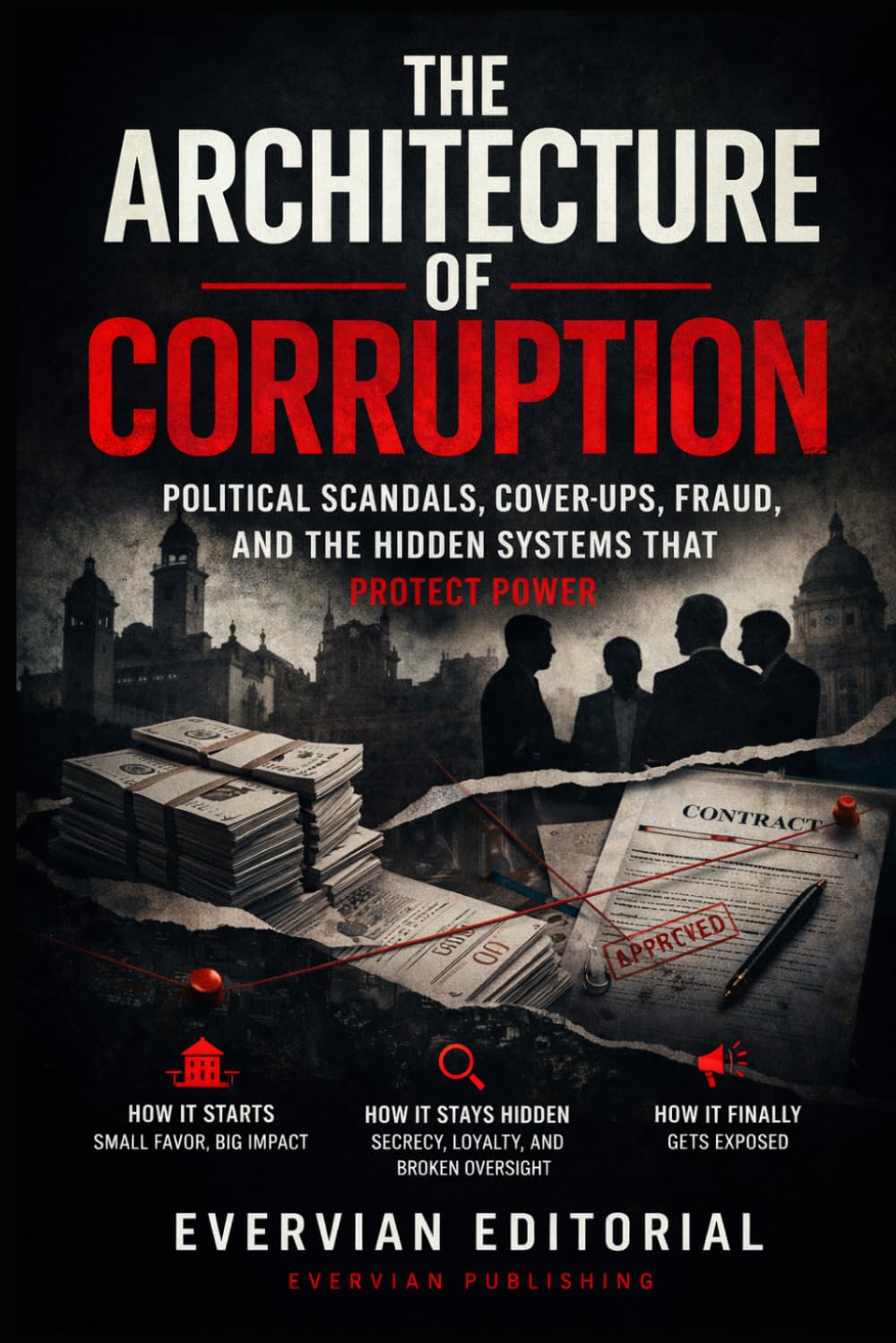 The Architecture of Corruption: Political Scandals, Cover-Ups, Fraud, and the Hidden Systems That Protect Power
