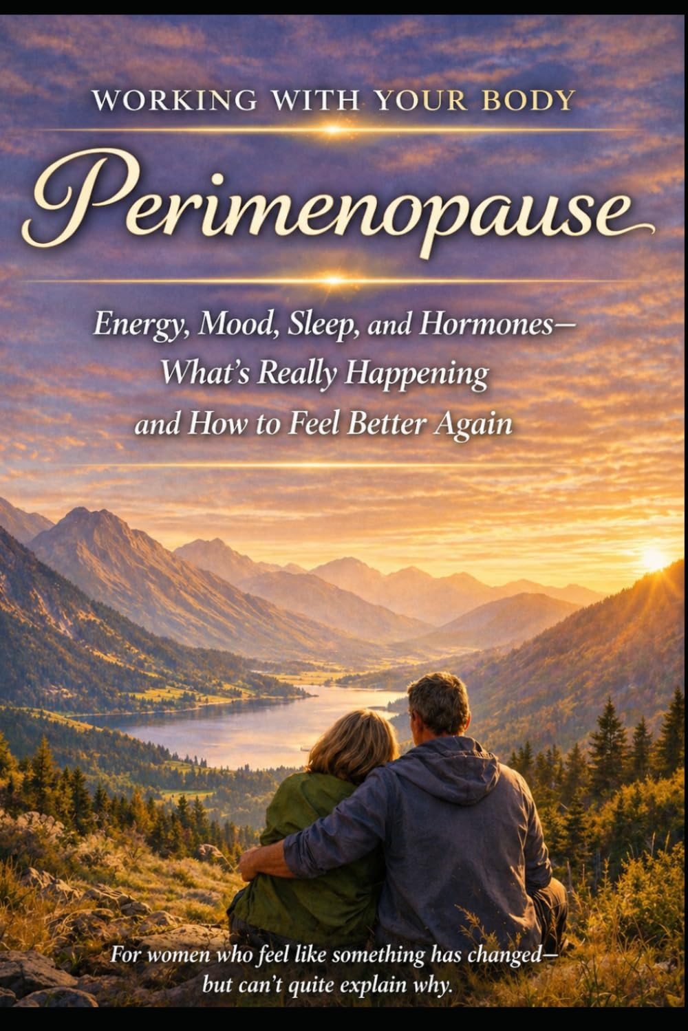 Perimenopause and Hormone Balance: Reduce Symptoms, Balance Hormones, and Improve Sleep, Mood, and Energy Naturally: What Happens Before Menopause and What Actually Helps (Working With your Body)