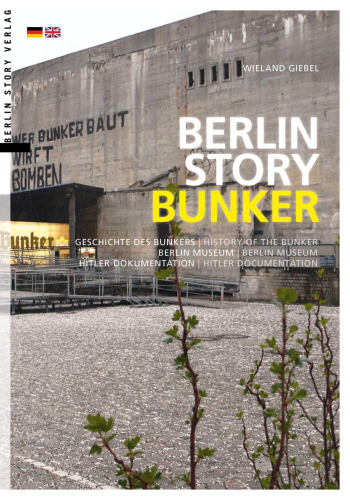 Berlin Story Bunker: Geschichte des Bunkers, Hitler-Dokumentation, Berlin Museum - History of the Bunker, Hitler documentation, Berlin Museum Paperback – 21 Sept. 2017