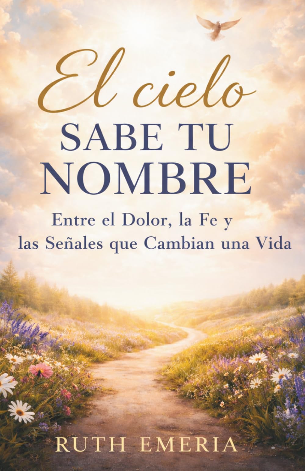 El cielo sabe tu nombre: Entre el dolor, la fe y las señales que cambian una vida