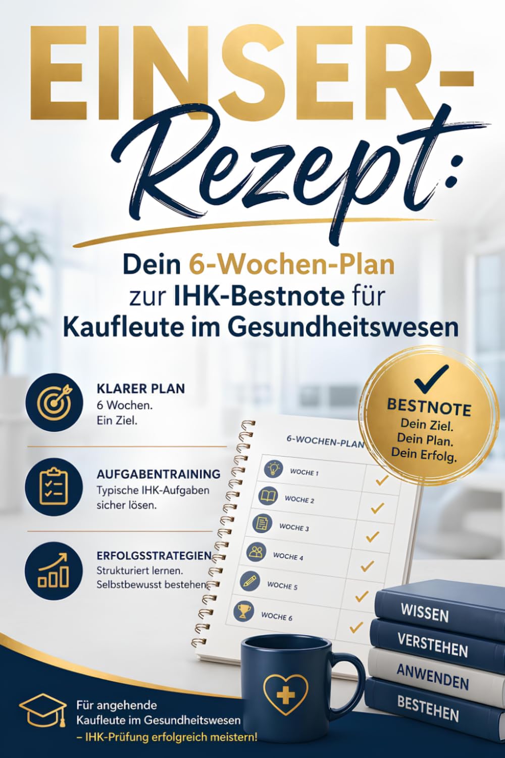Einser-Rezept:: Dein 6‑Wochen-Plan zur IHK-Bestnote für Kaufleute im Gesundheitswesen