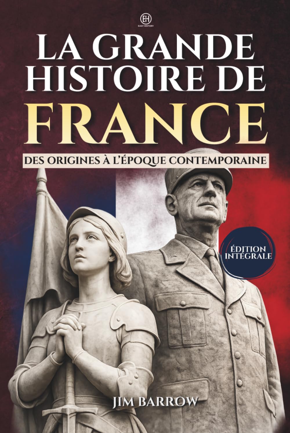 La Grande Histoire de France: Des origines à l’époque contemporaine – Édition intégrale (Easy History Français)