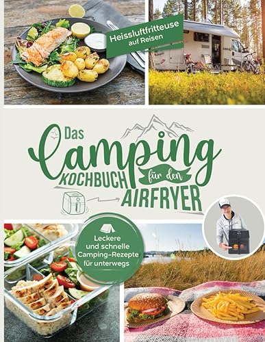 Heissluftfritteuse auf Reisen: Leckere und schnelle Camping Rezepte für unterwegs - Das Aifryer Kochbuch fürs Camping | Ihr Heißluftfritteuse Rezeptbuch