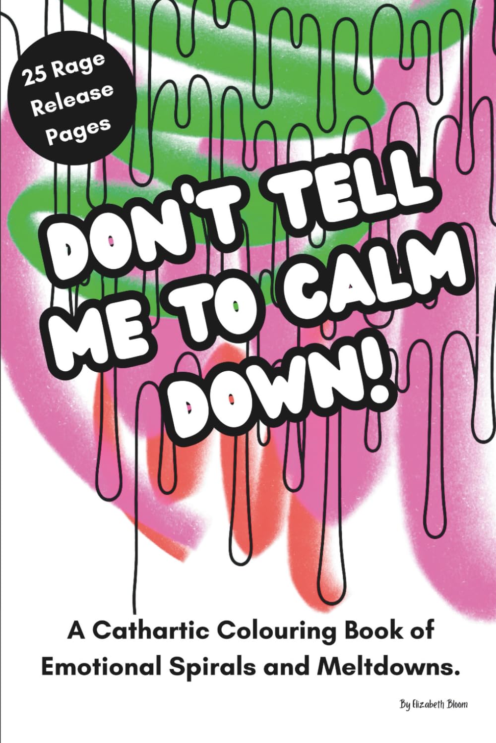 Don't Tell Me To Calm Down: A Cathartic Adult Colouring Book (Colouring for Grown Ups)