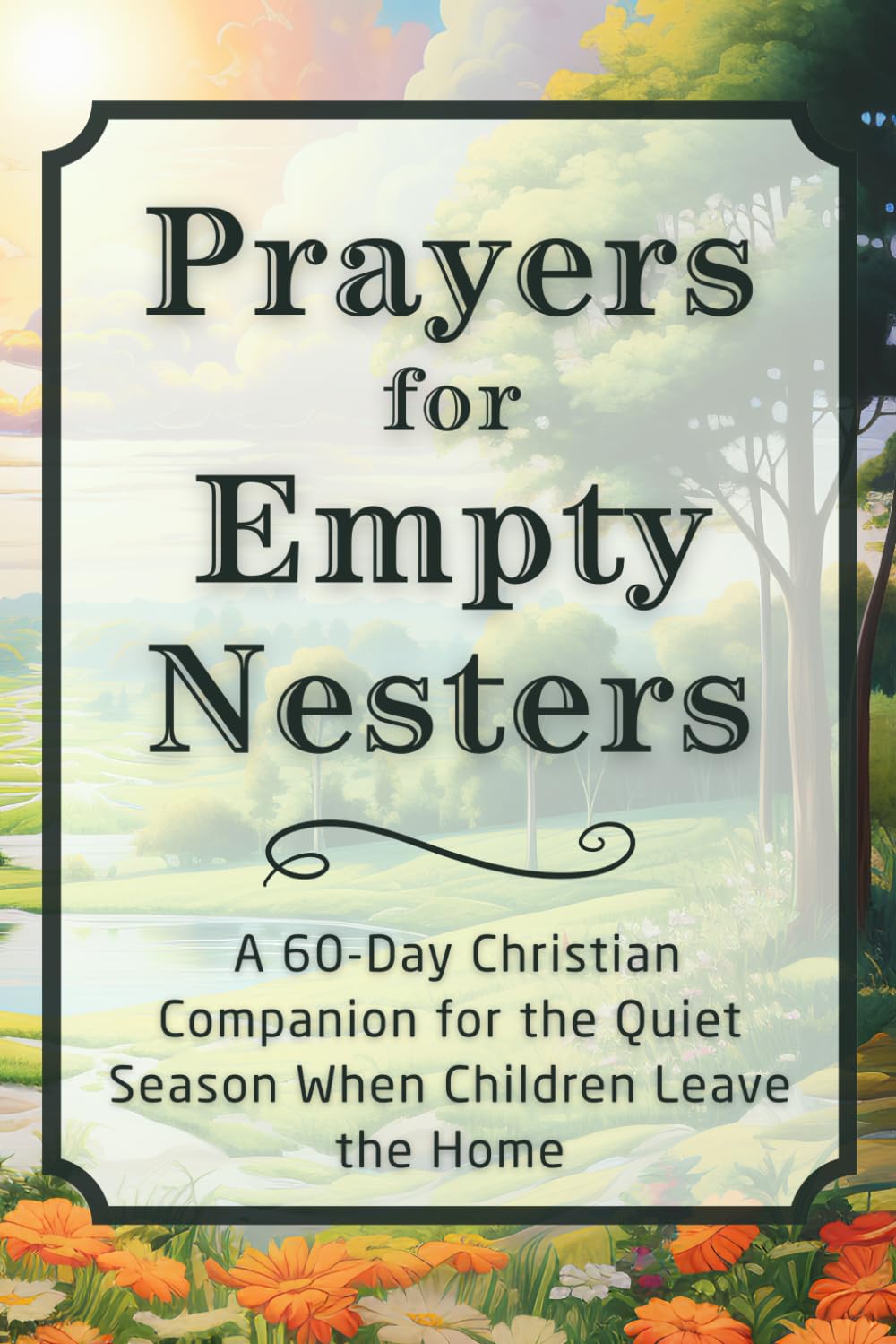 Prayers for Empty Nesters: A 60-Day Christian Companion for the Quiet Season When Children Leave the Home (The Daily Prayer Companion Series)