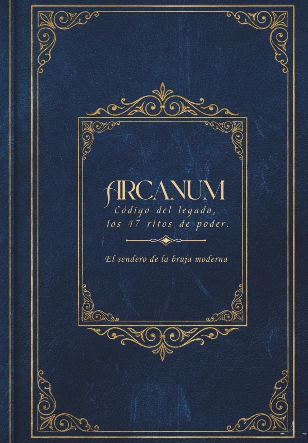 Arcanum: Código del legado: Los 47 ritos de poder. El sendero de la bruja moderna.