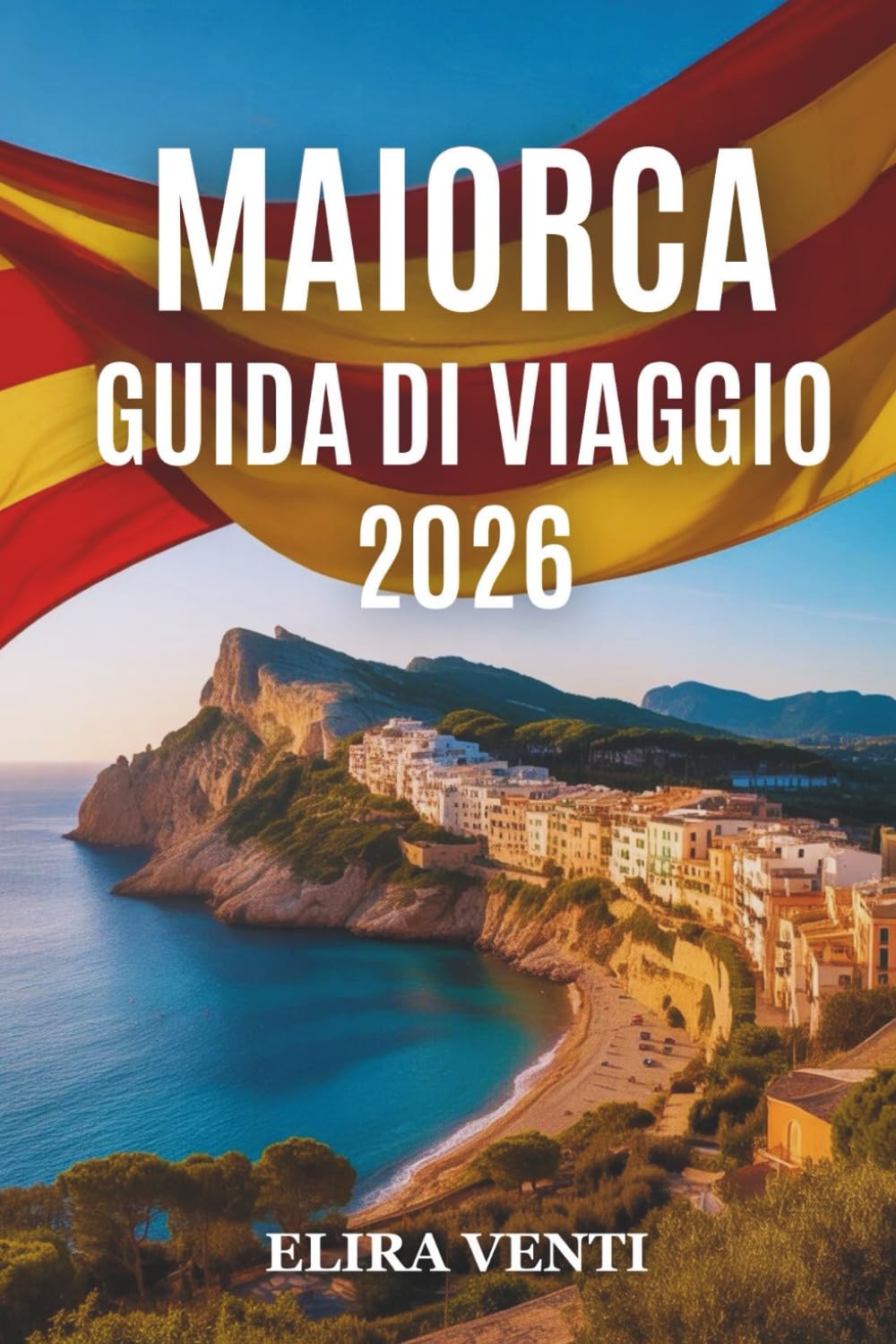 MAIORCA GUIDA DI VIAGGIO 2026: Una guida pratica a spiagge, città storiche, percorsi panoramici ed esperienze sulle isole
