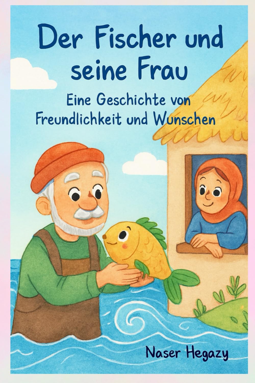 Der Fischer und seine Frau: Eine Geschichte von Freundlichkeit und Wünschen: Eine herzerwärmende Gutenachtgeschichte, die Kindern Freundlichkeit und Teilen lehrt