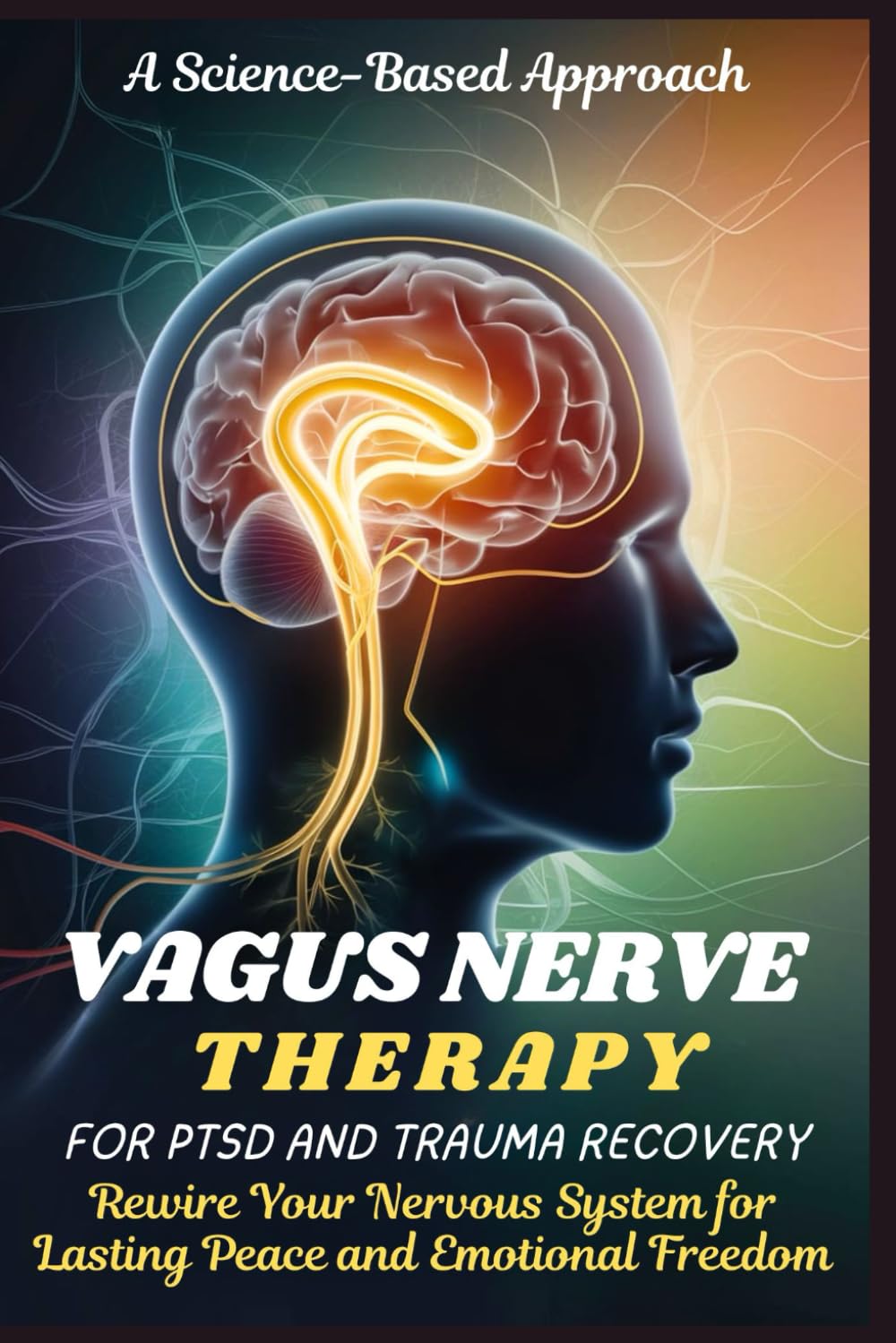 VAGUS NERVE THERAPY FOR PTSD AND TRAUMA RECOVERY: Rewire Your Nervous System for Lasting Peace and Emotional Freedom