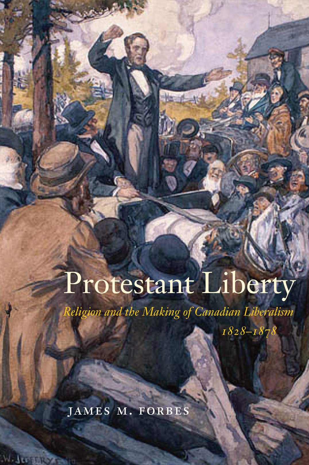 Protestant Liberty: Religion and the Making of Canadian Liberalism, 1828–1878: 94 (McGill-Queen's Studies in the History of Religion, 94)
