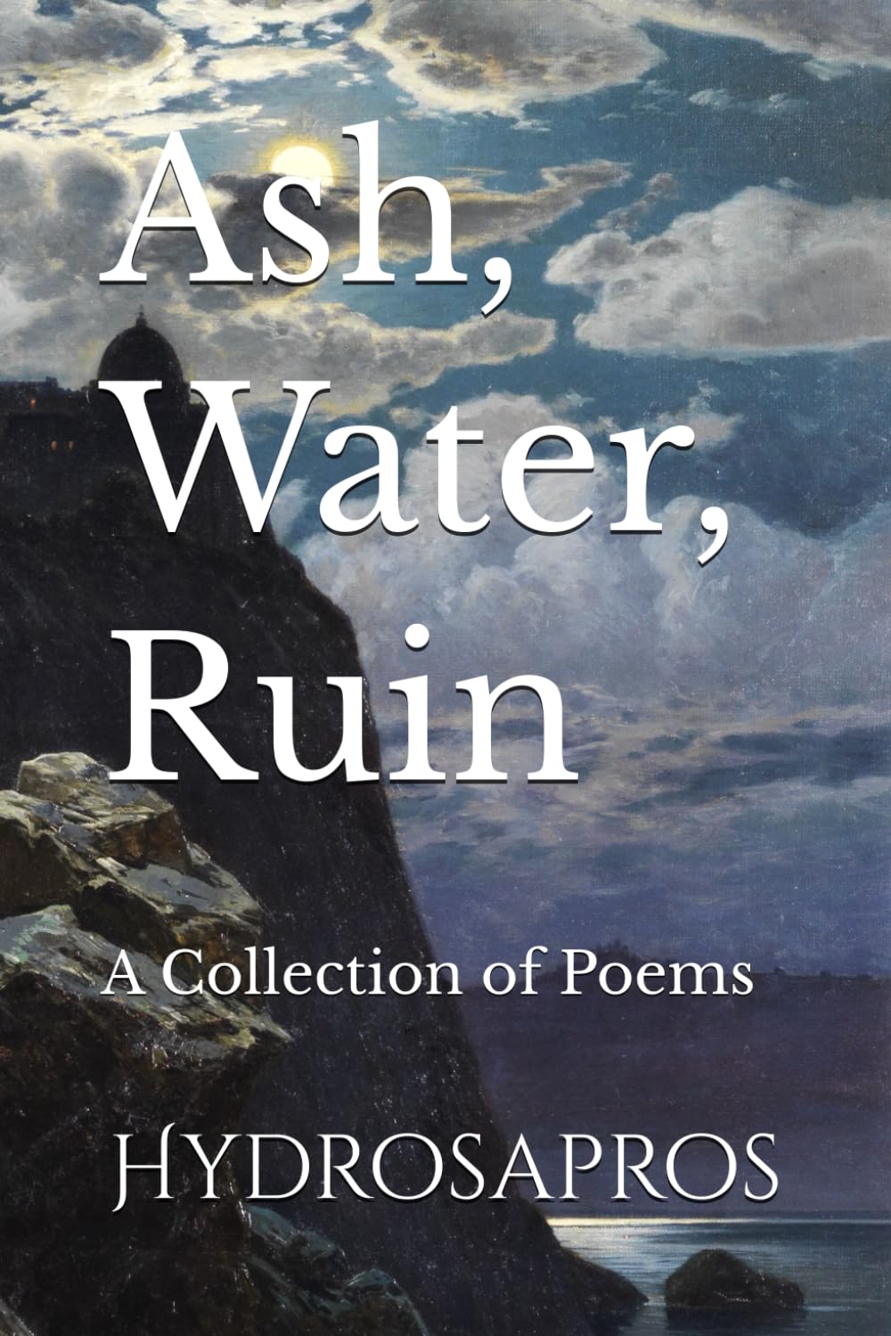Ash, Water, Ruin: A Collection of Poems