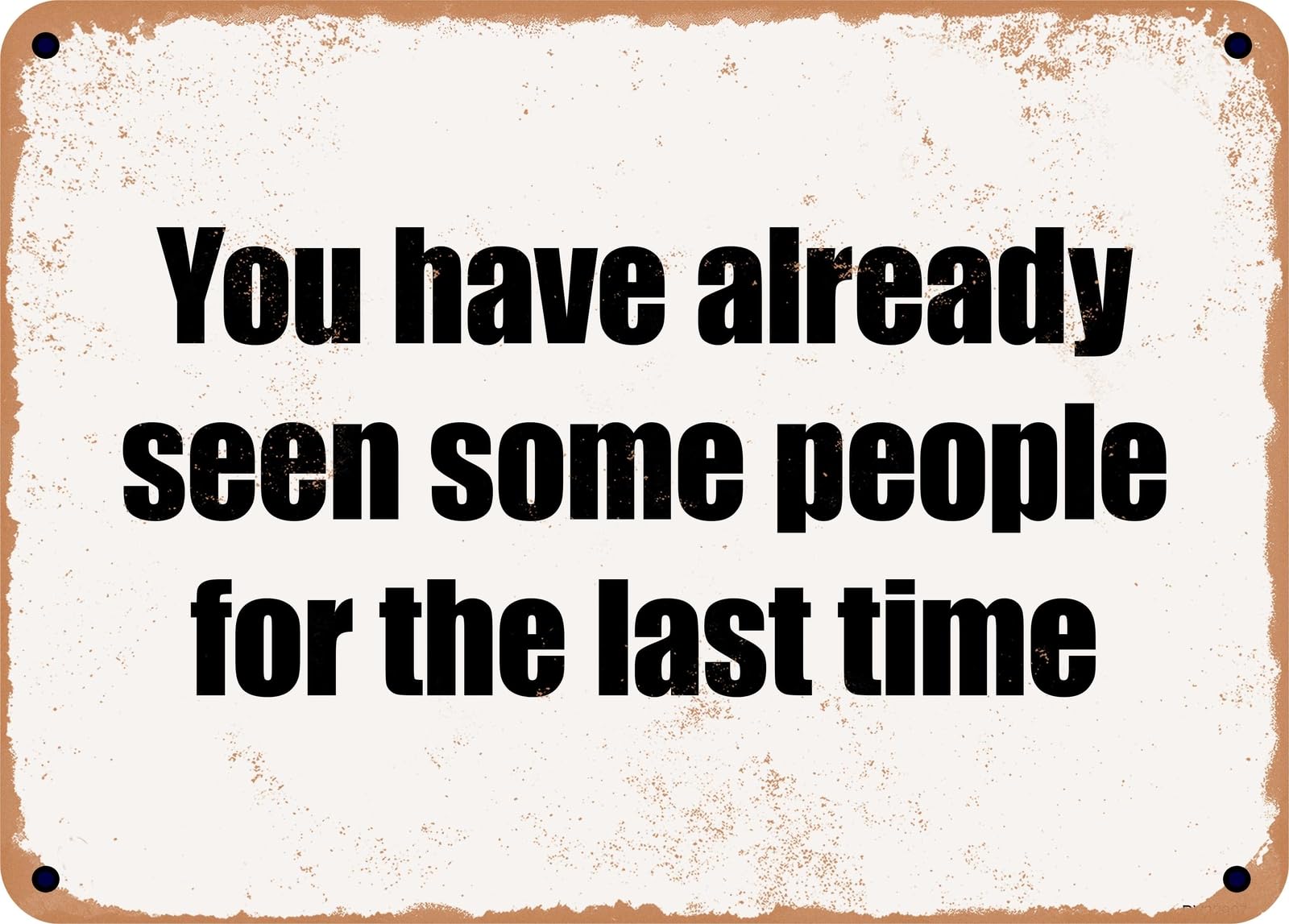Miaomansenstore Metal Sign - You Have Already Seen Some People For The Last Time Home Decor