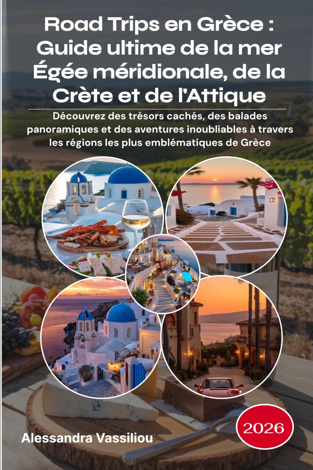 Road Trips en Grèce : Guide ultime de la mer Égée méridionale, de la Crète et de l'Attique 2026: Découvrez des trésors cachés, des balades ... les régions les plus emblématiques de Grèce