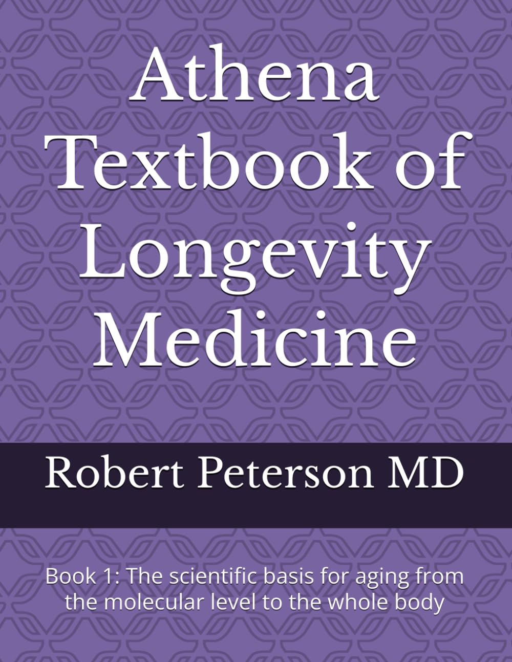 Athena Textbook of Longevity Medicine: Book 1: The scientific basis for aging from the molecular level to the whole body