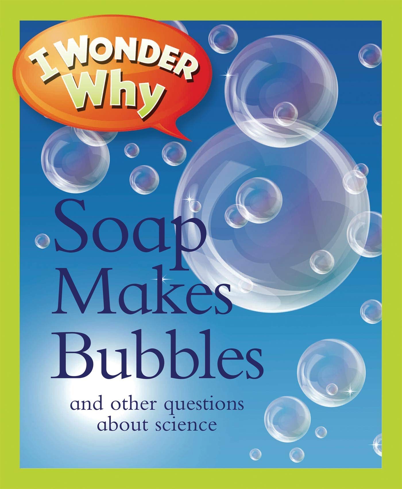I Wonder Why Soap Makes Bubbles: And Other Questions About Science Paperback – January 8, 2013