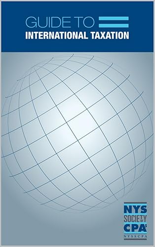 Guide to International Taxation: The New York State Society of Certified Public Accountants Guide to International Taxation