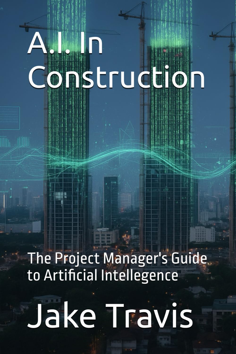 A.I. In Construction: The Project Manager's Guide to Artificial Intellegence (Lessons in Project Managment)