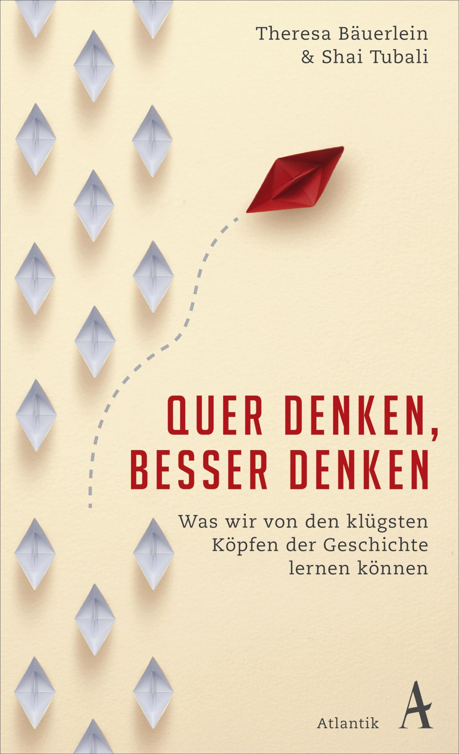 Quer denken, besser denken: Was wir von den klügsten Köpfen der Geschichte lernen können
