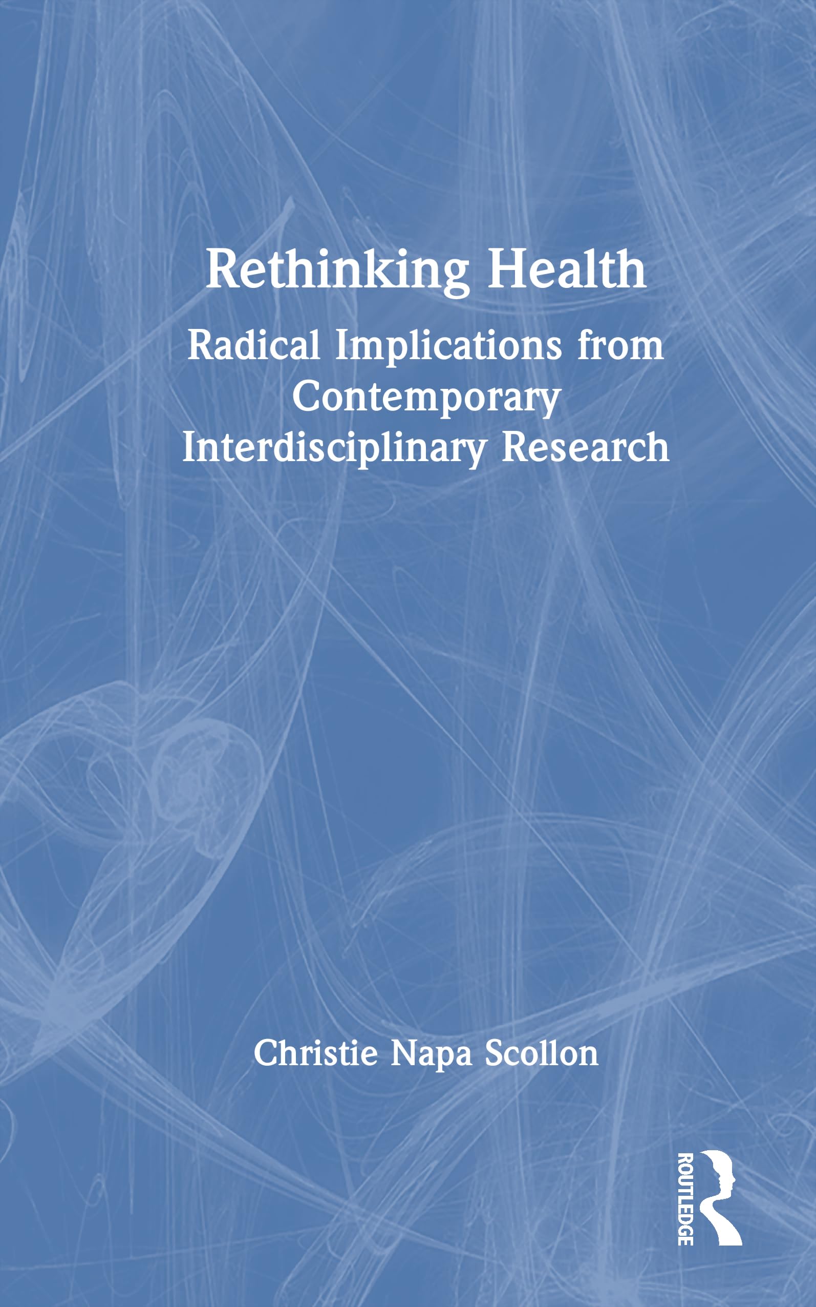 Rethinking Health: Radical Implications from Contemporary Interdisciplinary Research